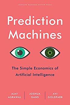 Prediction Machines: The Simple Economics of Artificial Intelligence