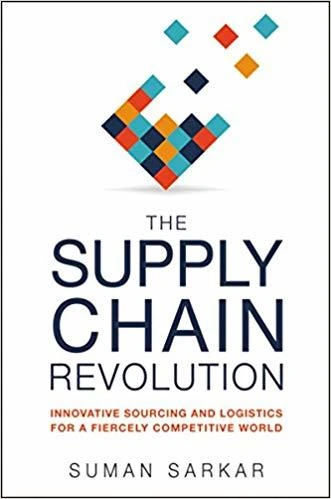 The Supply Chain Revolution: Innovative Sourcing and Logistics for a Fiercely Competitive World