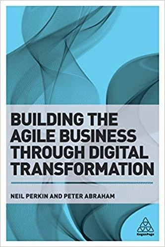 Building the Agile Business through Digital Transformation: How to Lead Digital Transformation in Your Workplace
