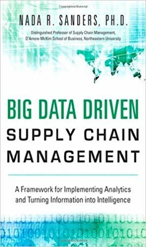 Big Data Driven Supply Chain Management: A Framework for Implementing Analytics and Turning Information Into Intelligence (FT Press Analytics)