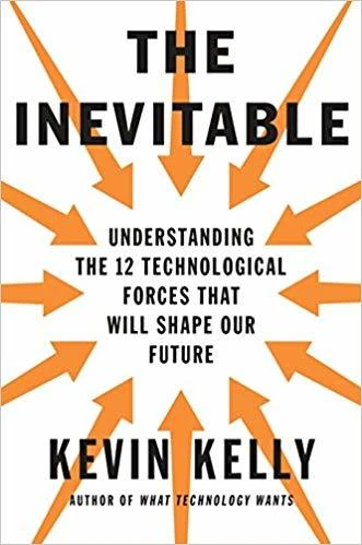 The Inevitable: Understanding the 12 Technological Forces That Will Shape Our Future
