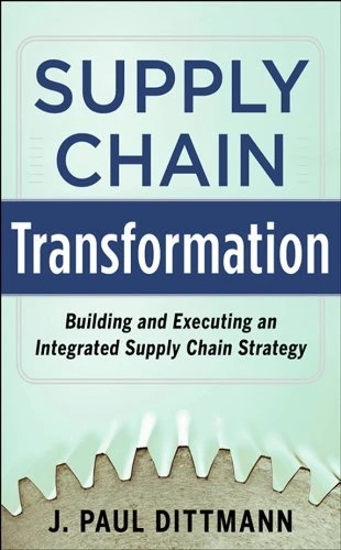 Supply Chain Transformation: Building and Executing an Integrated Supply Chain Strategy