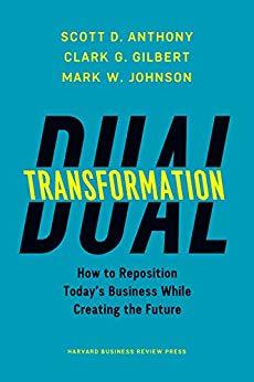 Dual Transformation: How to Reposition Today's Business While Creating the Future